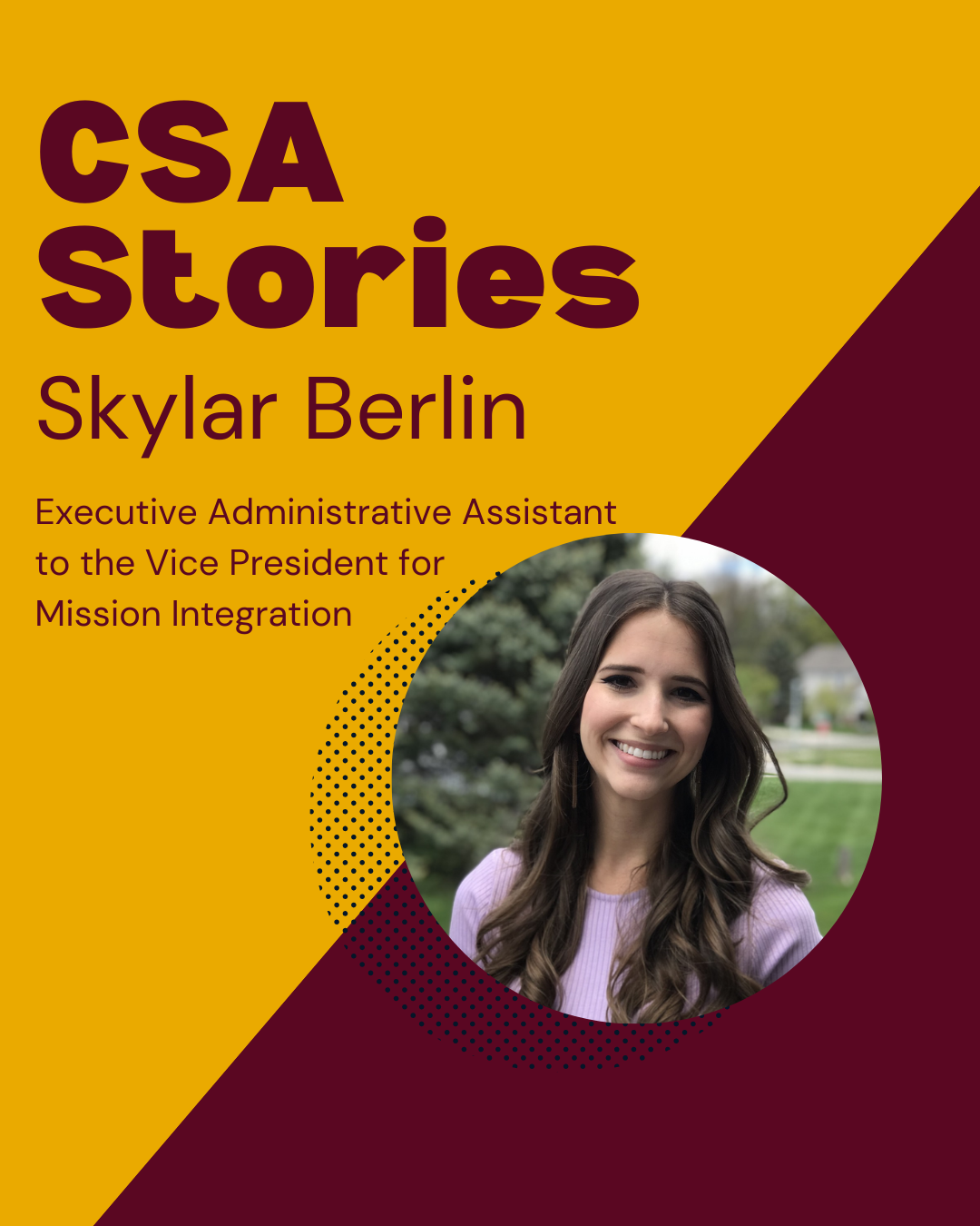 a headshot of Skylar Berlin with long brown hair on a maroon and gold image for CSA Stories